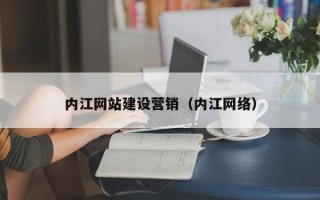 钦州内江网站建设营销（内江网络）